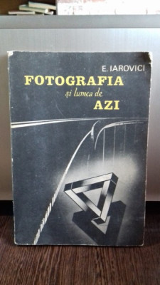 FOTOGRAFIA SI LUMEA DE AZI - E. IAROVICI foto