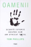 OAMENII. SCURTA ISTORIE DESPRE CUM AM STRICAT TOTUL-TOM PHILLIPS-273429