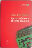 Aceasta orbitoare absenta a luminii - Tahar Ben Jelloun - Carte beletristica