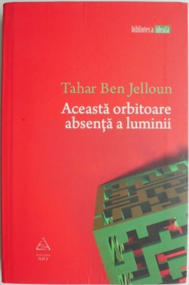 Aceasta orbitoare absenta a luminii &amp;ndash; Tahar Ben Jelloun foto