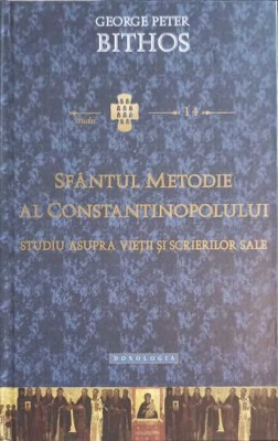 SFANTUL METODIE AL CONSTANTINOPOLULUI. STUDIU ASUPRA VIETII SI SCRIERILOR SALE-GEORGE PETER BITHOS-244942 foto