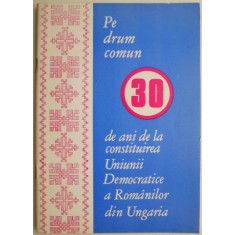 Pe drum comun. 30 de ani de la constituirea Uniunii Democratice a Romanilor din Ungaria &ndash; Alexandru Hotopan