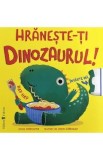 Hraneste-ti dinozaurul! - Anna Milbourne