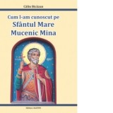 Cum l-am cunoscut pe Sfantul Mare Mucenic Mina - Calin Bicazan