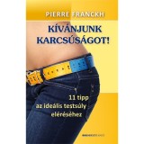 K&iacute;v&aacute;njunk karcs&uacute;s&aacute;got! - 11 tipp az ide&aacute;lis tests&uacute;ly el&eacute;r&eacute;s&eacute;hez - Pierre Franckh