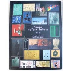VIAGGIO NELL &#039; ARTE ITALIANA , 1950 - 80 - CENTO OPERE DALLA COLLEZIONE FARNESINA di MAURIZIO CALVESI , 2007
