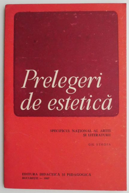 Prelegeri de estetica. Specificul national al artei si literaturii &ndash; Gheorghe Stroia