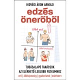 Edz&eacute;s &ouml;nerőből - Tud&aacute;salap&uacute; tan&aacute;csok az el&eacute;rhető legjobb fizikumhoz - Hidv&eacute;gi &Aacute;ron Arnold
