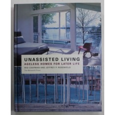 UNASSISTED LIVING , AGELESS HOMES FOIR LATER LIFE by WID CHAPMAN and JEFFREY P. ROSENFELD , 2011