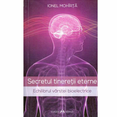 Ionel Mohirta - Secretul tineretii eterne. Echilibrul varstei bioelectrice - 132595 foto