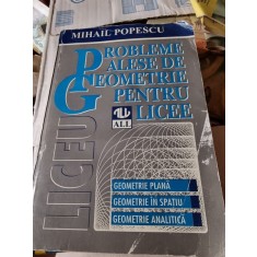 PROBLEME ALESE DE GEOMETRIE PENTRU LICEE - MIHAIL POPESCU