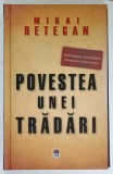 POVESTEA UNEI TRADARI de MIHAI RETEGAN , SPIONAJUL BRITANIC IN ROMANIA 1940 -1944 , DEDICATIE *