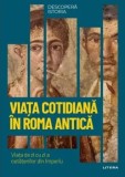 Viata cotidiana in Roma antica. Viata de zi cu zi a cetatenilor din Imperiu/***