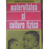MATERNITATEA SI CULTURA FIZICA-GINETA STOENESCU-94945