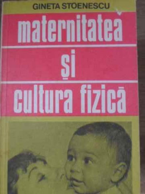 MATERNITATEA SI CULTURA FIZICA-GINETA STOENESCU foto