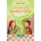 Az elk&eacute;pesztő kelk&aacute;poszta-főzel&eacute;k - Bodor Attila