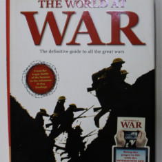 THE WORLD AT WAR , THE DEFINITIVE GUIDE TO ALL THE GREAT WARS , 2013
