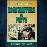 CONSUMATORII SI PIATA - MRIGITTE IELICS - Carte Marketing, Economie - Livrare Rapida