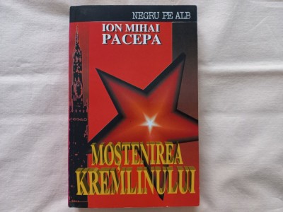ION MIHAI PACEPA - MOSTENIREA KREMLINULUI. ROLUL SPIONAJULUI IN SISTEMUL COMUNIST DE GUVERNARE foto