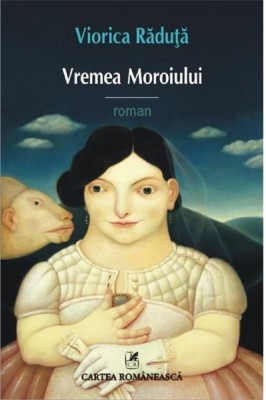 Vremea Moroiului VIORICA RADUTA 2015 Cartea romaneasca foto