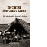Inchisi sub cerul liber. Marturii ale copiilor deportati in Baragan - Teodor Hossu-Longin
