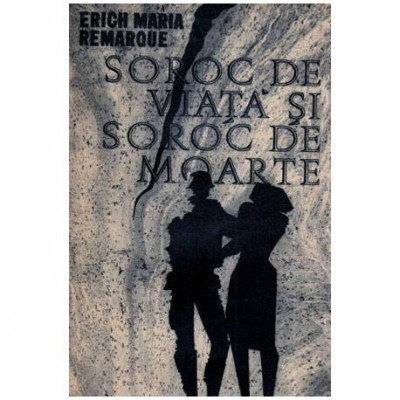 Erich Maria Remarque - Soroc de viata si soroc de moarte - 114505 foto