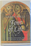 FONT OF LIFE - AMBROSE , AUGUSTINE, AND THE MISTERY OF BAPTISM by GARRY WILLS , 2012