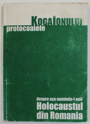 PROTOCOALELE KogaIonului.Despre asa numindu-l unii HOLOCAUSTUL DIN ROMANIA 2004 foto