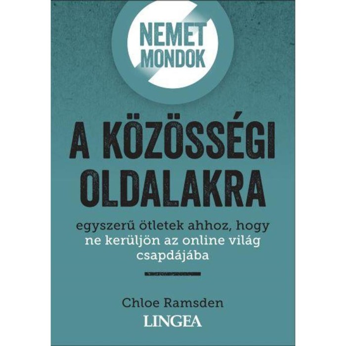 Nemet mondok a k&ouml;z&ouml;ss&eacute;gi oldalakra - Egyszerű &ouml;tletek ahhoz, hogy ne ker&uuml;lj&ouml;n az online vil&aacute;g csapd&aacute;j&aacute;ba - Chloe Ramsden