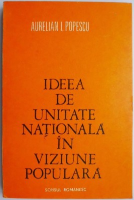 Ideea de unitate nationala in viziune populara &amp;ndash; Aurelian I. Popescu foto