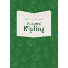 The Classic Works of Rudyard Kipling - Rudyard Kipling