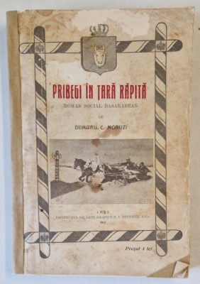 PRIBEGI IN TARA RAPITA - ROMAN SOCIAL BASARABEAN , PARTILE I - III de DUMITRU C. MORUZI , 1912 foto