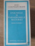 Enigmele și Paradigmele Materiei - Mihail Florescu, Editura Politică 1984, Colecția Idei Contemporane, Filosofie, 334 Pagini