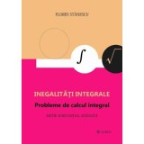 Inegalitati integrale. Probleme de calcul integral. Editie adaugita - Florin Stanescu