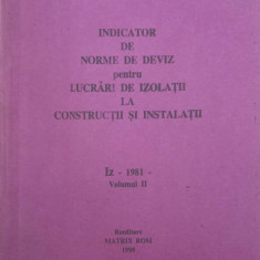 INDICATOR DE NORME DE DEVIZ PENTRU LUCRARI DE IZOLATII LA CONSTRUCTII SI INSTALATII "IZ" - 1981 VOL.2-COLECTIV