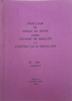 INDICATOR DE NORME DE DEVIZ PENTRU LUCRARI DE IZOLATII LA CONSTRUCTII SI INSTALATII &amp;quot;IZ&amp;quot; - 1981 VOL.2-COLECTIV foto