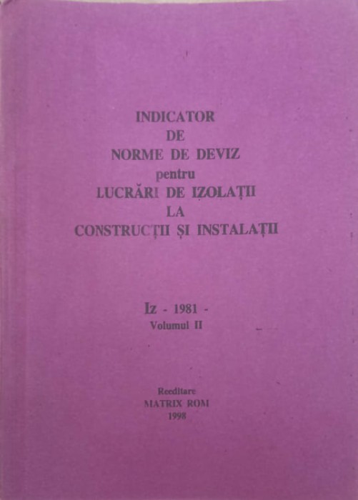 INDICATOR DE NORME DE DEVIZ PENTRU LUCRARI DE IZOLATII LA CONSTRUCTII SI INSTALATII &quot;IZ&quot; - 1981 VOL.2-COLEC-240098
