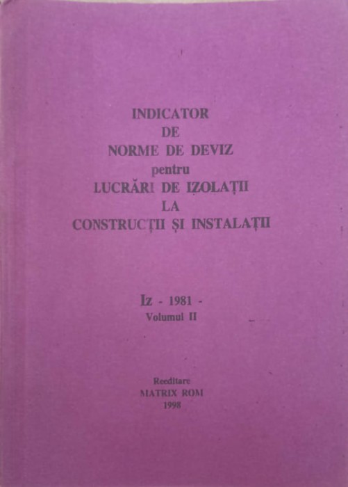 INDICATOR DE NORME DE DEVIZ PENTRU LUCRARI DE IZOLATII LA CONSTRUCTII SI INSTALATII &quot;IZ&quot; - 1981 VOL.2-COLECTIV