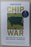 CHIP WAR , THE FIGHT FOR THE WORLD &#039;S MOST CRITICAL TECHNOLOGY by CHRIS MILLER , 2022