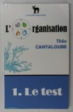 L &#039;ORGANISATION par THEO CANTALOUBE , 1.LE TEST , roman , 2017