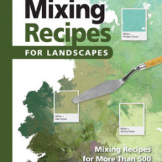 Color Mixing Recipes for Landscapes: Mixing Recipes for More Than 400 Color Combinations
