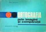 Ortografia prin imagini si comparatii - Ion P. Necula, Editura Didactica, carte de limba romana, stare buna, brosata