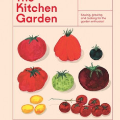 The Kitchen Garden: Sowing, Growing and Cooking for the Garden Enthusiast