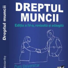 Dreptul muncii. Curs universitar Ed.4 - Nicolae Ros