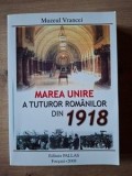 Marea Unire a Romanilor 1918 Istorie Editura Pallas An 2008 Pagini 615 Format 20x13