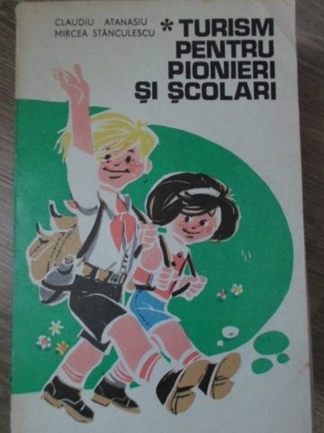 TURISM PENTRU PIONIERI SI SCOLARI - CLAUDIU ATANASIU, MIRCEA STANCULESCU TURISM PENTRU PIONIERI SI SCOLARI - CLAUDIU ATANASIU, MIRCEA STANCULESCU