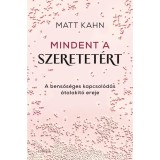 Mindent a szeretet&eacute;rt - A bensős&eacute;ges kapcsol&oacute;d&aacute;s &aacute;talak&iacute;t&oacute; ereje - Matt Kahn