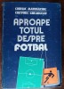 Aproape Totul Despre Fotbal, C. Manusaride &amp; C. Ghemigean, Ed. 1986, Carte Sport Colectie
