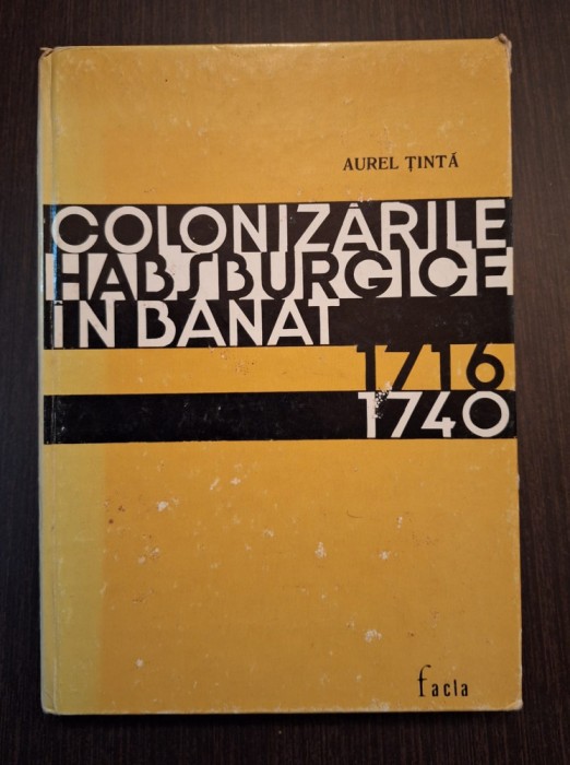 COLONIZARILE HABSBURGICE IN BANAT 1716-1740 - AUREL TINTA