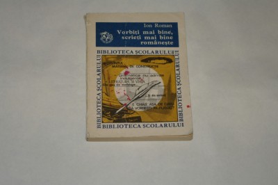 Vorbiti mai bine, scrieti mai bine romaneste - Ion Roman foto
